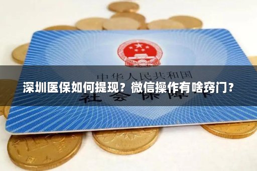 深圳医保如何提现？微信操作有啥窍门？